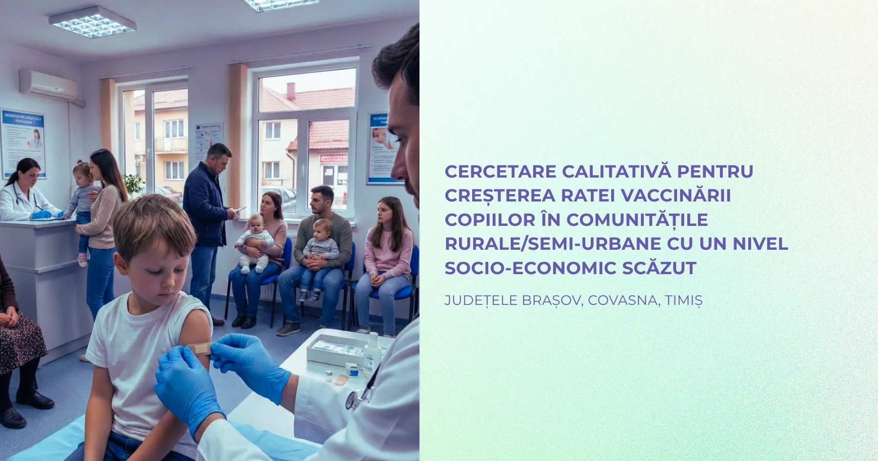 Cercetare calitativă pentru creșterea ratei vaccinării copiilor în comunitățile rurale/semi-urbane cu un nivel socio-economic scăzut